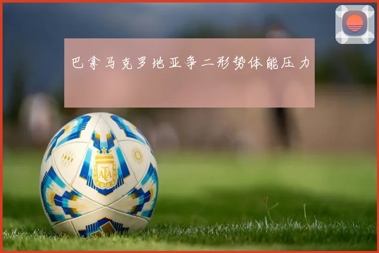 巴拿马克罗地亚争二形势体能压力