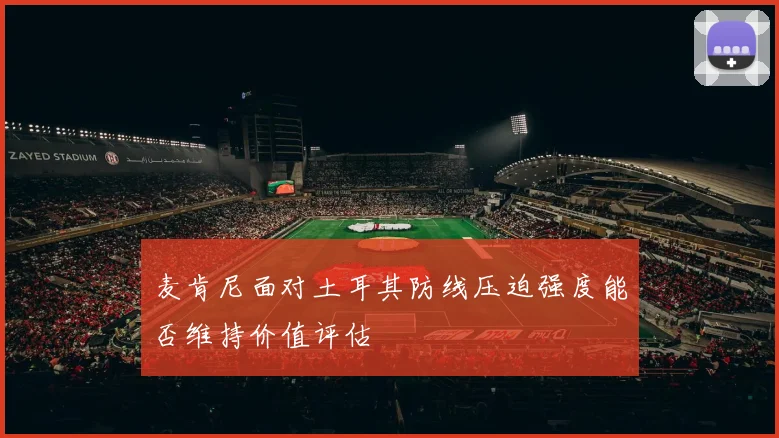 麦肯尼面对土耳其防线压迫强度能否维持价值评估