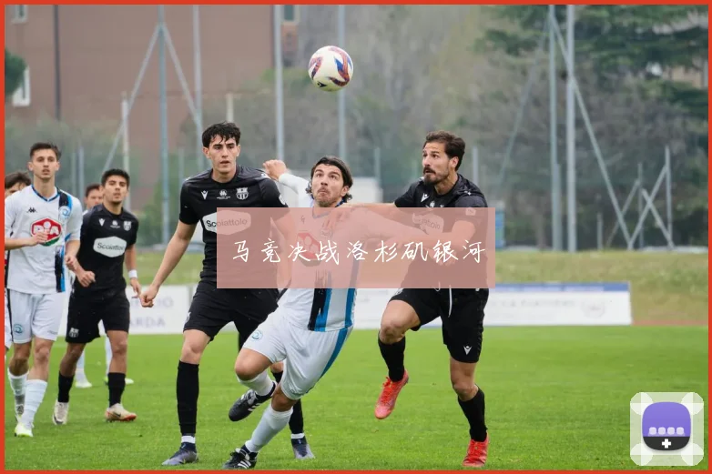 马竞决战洛杉矶银河