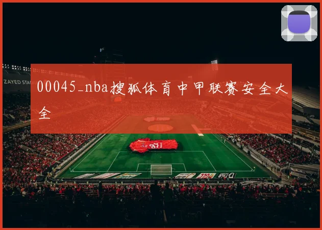00045_nba搜狐体育中甲联赛安全大全