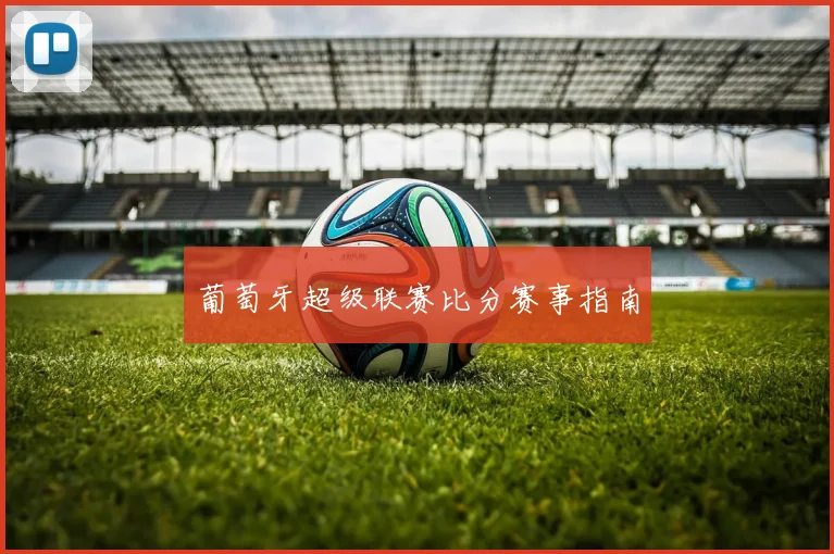 葡萄牙超级联赛比分赛事指南