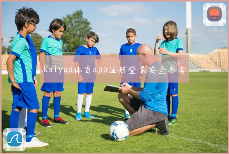kaiyun体育app注册登录安全参考