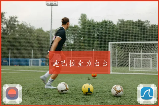 迪巴拉全力出击