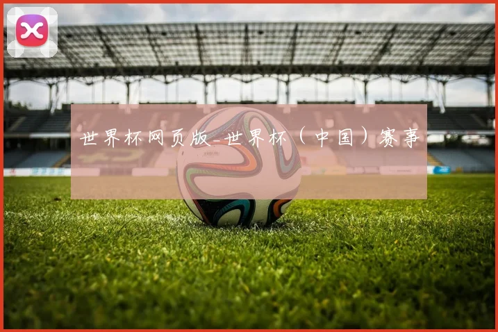 世界杯网页版_世界杯（中国）赛事