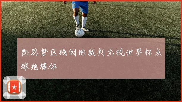 凯恩禁区线倒地裁判无视世界杯点球绝缘体
