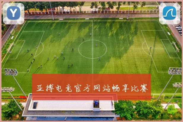 亚搏电竞官方网站畅享比赛