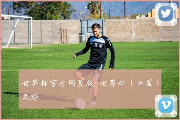 世界杯官方网页版-世界杯（中国）足球