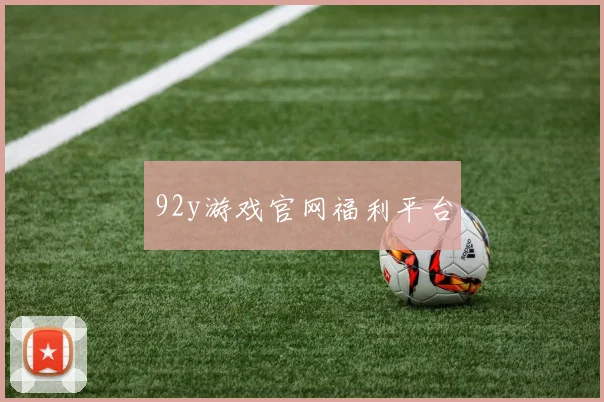 92y游戏官网福利平台