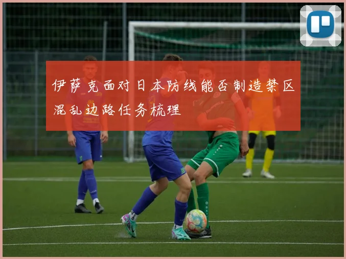 伊萨克面对日本防线能否制造禁区混乱边路任务梳理