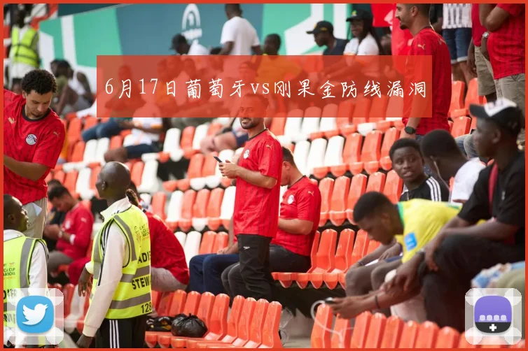 6月17日葡萄牙vs刚果金防线漏洞
