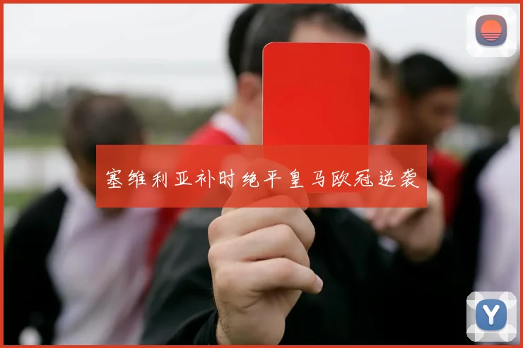 塞维利亚补时绝平皇马欧冠逆袭