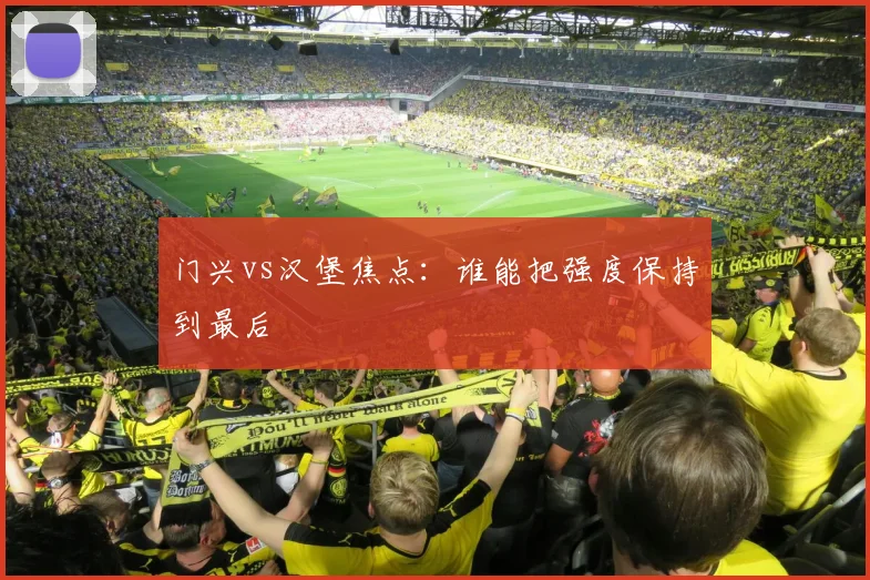 门兴vs汉堡焦点:谁能把强度保持到最后