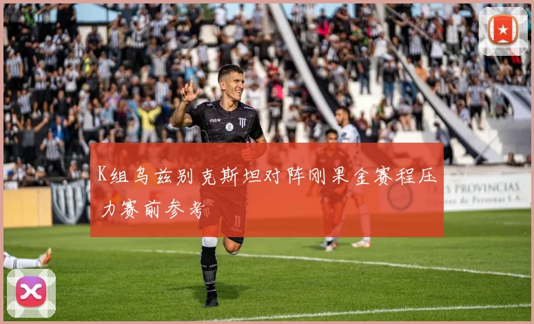 K组乌兹别克斯坦对阵刚果金赛程压力赛前参考