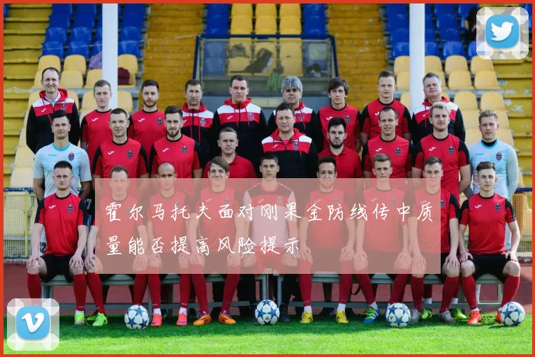 霍尔马托夫面对刚果金防线传中质量能否提高风险提示