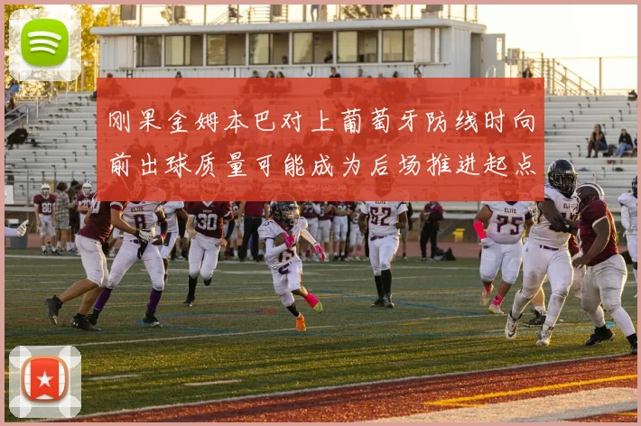 刚果金姆本巴对上葡萄牙防线时向前出球质量可能成为后场推进起点