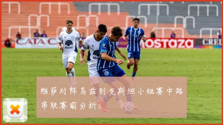 维萨对阵乌兹别克斯坦小组赛中路串联赛前分析